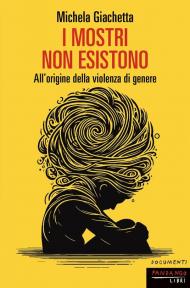 I mostri non esistono. All'origine della violenza di genere