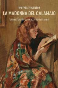 La madonna del calamaio. Tatiana Schucht scrive ad Antonio Gramsci