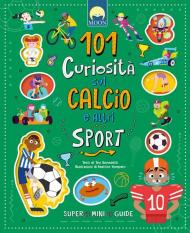 101 curiosità sul calcio e altri sport. Ediz. a colori