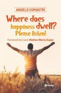 Where does happiness dwell? Please listen!