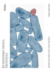 Buddhismo senza fronzoli. Manuale per una vita felice