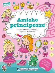 Amiche principesse. Tante attività, coloring e giochi divertenti. Sticker fantasy. Ediz. a colori