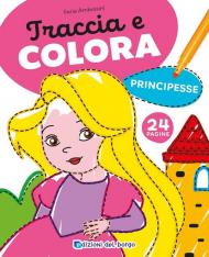 Principesse. Traccia e colora. Ediz. a colori