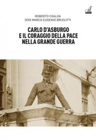 Carlo d’Asburgo e il coraggio della pace nella Grande guerra