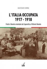 L'Italia occupata. 1917-1918. Friuli e Veneto orientale da Caporetto a Vittorio Veneto