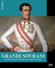 Grandi sovrani. Gli uomini che hanno retto le sorti del mondo