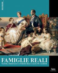 Famiglie reali. Vicende, personaggi e intrighi delle casate più gloriose