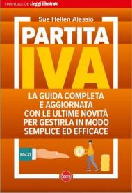 Partita IVA. La guida completa e aggiornata con le ultime novità per gestirla in modo semplice ed efficace