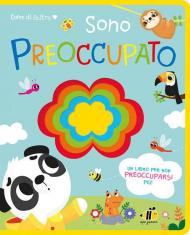 Cuore di feltro. Sono preoccupato. Un libro per non preoccuparsi più. Ediz. a colori