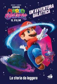 Super Mario Galaxy: il film. Un'avventura spaziale. Ediz. a colori