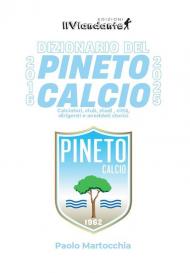 Dizionario del Pineto Calcio. Calciatori, club, stadi, città, dirigenti e aneddoti storici
