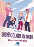 Ogni colore un sogno. Le nostre strade di felicità