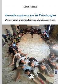 Tecniche corporee per la psicoterapia. Bioenergetica, training autogeno, mindfulness, ipnosi