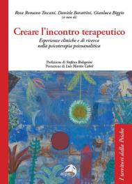 Creare l'incontro terapeutico. Esperienze cliniche e di ricerca nella psicoterapia psicoanalitica