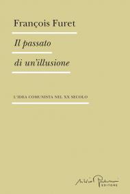 Il passato di un'illusione. L'idea comunista nel XX secolo