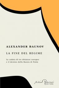 La fine del regime. La caduta di tre dittature europee e il destino della Russia di Putin