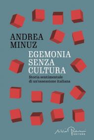 Egemonia senza cultura. Storia sentimentale di un'ossessione italiana