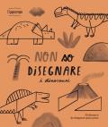 Non so disegnare i dinosauri. Ediz. illustrata