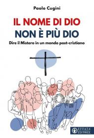 Il nome di Dio non è più Dio. Dire il Mistero in un mondo post-cristiano