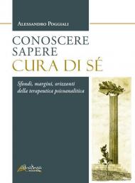 Conoscere Sapere Cura di sé. Sfondi, margini, orizzonti della terapeutica psicoanalitica