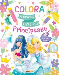 Colora. Il grande libro delle principesse. Ediz. a colori