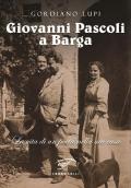 Giovanni Pascoli a Barga. La vita di un poeta nella sua casa
