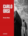 Carlo Orsi. Miracoli a Milano. Catalogo della mostra (Milano, 31 ottobre 2024-2 febbraio 2025). Ediz. illustrata