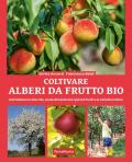 Coltivare alberi da frutto bio. Dall'albicocca alla vite, senza dimenticare i piccoli frutti e le varietà antiche