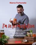 I'm in fermentation. La guida completa per sapere tutto sui cibi fermentari. Con tante ricette, anche per sperimentare