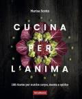 Cucina per l'anima. 108 ricette veg per nutrire corpo, mente e spirito
