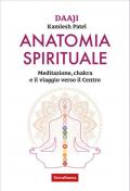 Anatomia spirituale. Meditazione, chakra e il viaggio verso il Centro