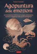 Agopuntura delle emozioni. Armonizzare l'anima e il corpo attraverso l'antica saggezza dei punti energetici