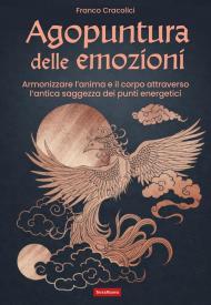 Agopuntura delle emozioni. Armonizzare l'anima e il corpo attraverso l'antica saggezza dei punti energetici