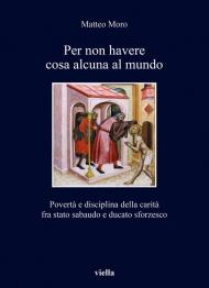 Per non havere cosa alcuna al mundo. Povertà e disciplina della carità fra stato sabaudo e ducato sforzesco