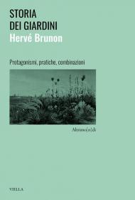 Storia dei giardini. Protagonismi, pratiche, combinazioni