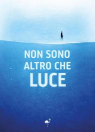 Non sono altro che luce