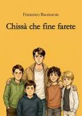 Chissà che fine farete