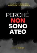 Perché non sono ateo. Un libro con spiegazioni scientifiche e testimonianze