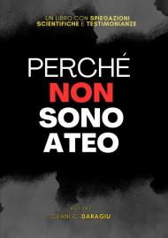 Perché non sono ateo. Un libro con spiegazioni scientifiche e testimonianze