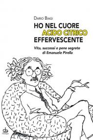 «Ho nel cuore acido citrico effervescente». Vita, successi e pene segrete di Emanuele Pirella