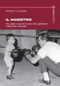 Il maestro. Vita, opere e cazzotti di Lucio Zurlo, gentiluomo e della boxe vesuviana