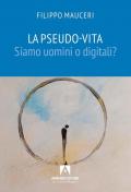 La pseudo-vita. Siamo uomini o digitali?