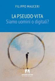 La pseudo-vita. Siamo uomini o digitali?