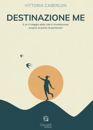 Destinazione me. E se il viaggio della vita ti riconducesse proprio al punto di partenza?