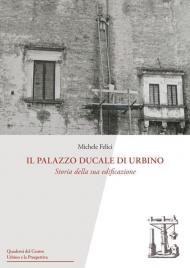 Il Palazzo Ducale di Urbino. Storia della sua edificazione