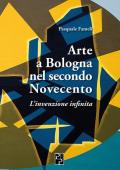 Arte a Bologna nel secondo Novecento. L'invenzione infinita