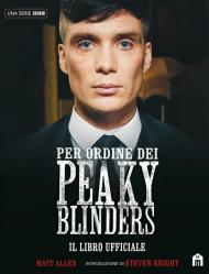 Per ordine dei Peaky Blinders. Il libro ufficiale