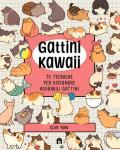 Gattini Kawaii. 75 tecniche per disegnare adorabili gattini. Ediz. illustrata