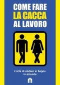 Come fare la cacca al lavoro. L'arte di andare alla toilette in azienda