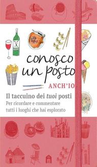 Conosco un posto. Anch'io. Il taccuino dei «tuoi» posti per ricordare e commentare tutti i luoghi che hai esplorato